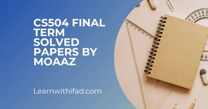 CS504 Final Term Solved Papers By Moaaz